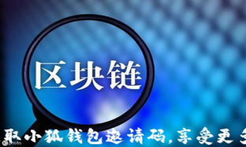 
如何获取小狐钱包邀请码，享受更多福利？