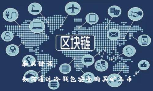 和关键词：

如何通过冷钱包安全购买旷工币