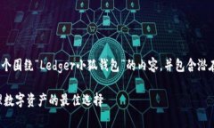 为了响应您的请求，我将构建一个围绕“Ledger小