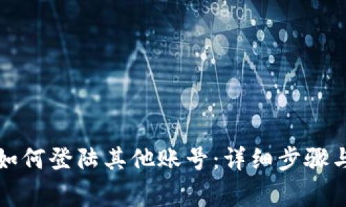 小狐钱包如何登陆其他账号：详细步骤与注意事项