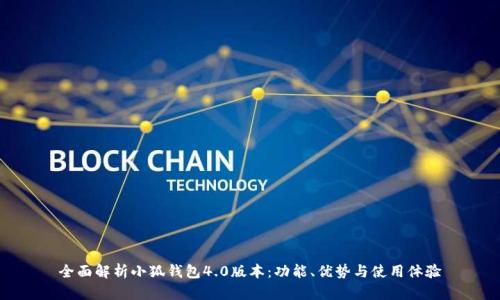 全面解析小狐钱包4.0版本：功能、优势与使用体验