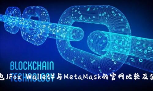 小狐钱包（Fox Wallet）与MetaMask的官网比较及使用指南