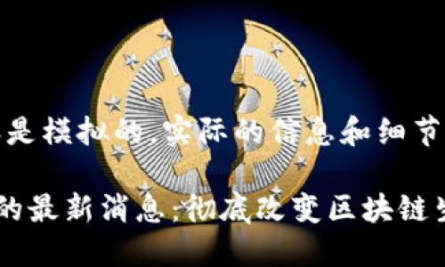 请注意，以下内容是模拟的，实际的信息和细节可能会有所不同。

以太坊坎昆升级的最新消息：彻底改变区块链生态的里程碑
