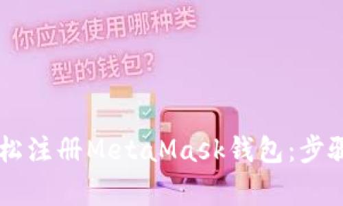 手机用户如何轻松注册MetaMask钱包：步骤详解与注意事项