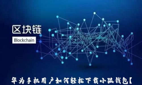 
华为手机用户如何轻松下载小狐钱包？