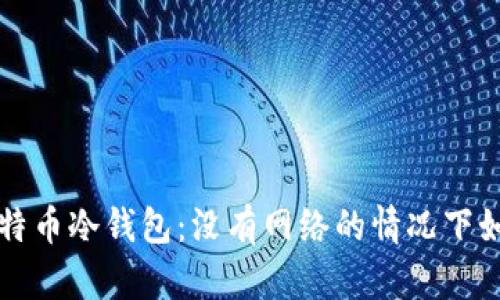 如何安全使用比特币冷钱包：没有网络的情况下如何保护你的资产