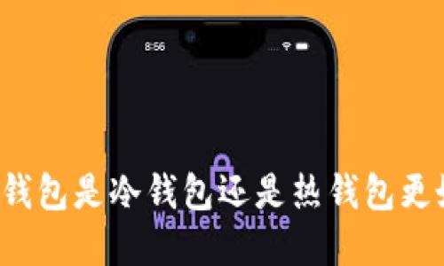 官方钱包是冷钱包还是热钱包更好用？
