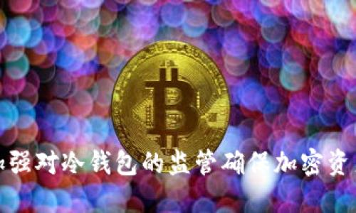 如何加强对冷钱包的监管确保加密资产安全