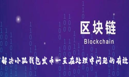 如何解决小狐钱包发币一直在处理中问题的有效方案