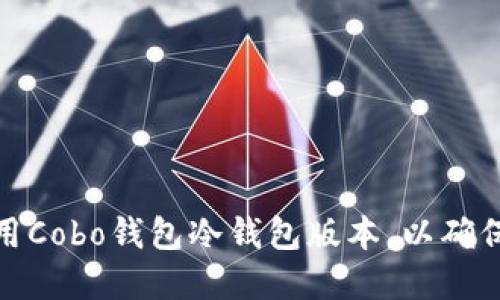 如何选择和使用Cobo钱包冷钱包版本，以确保加密资产安全