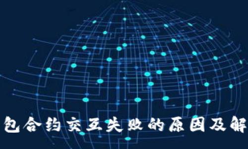 :
小狐钱包合约交互失败的原因及解决方案