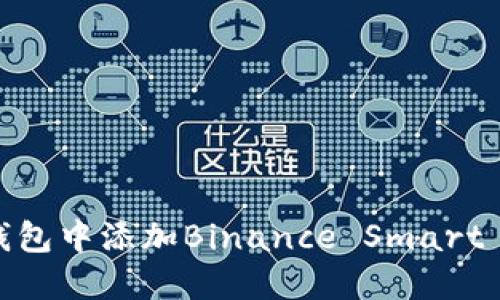 如何在MetaMask钱包中添加Binance Smart Chain (BSC) 网络