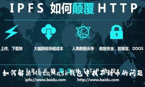 如何解决MetaMask钱包中找不到币的问题