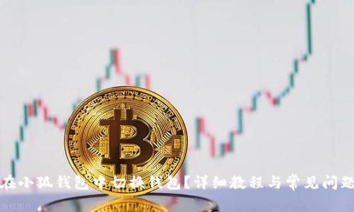 如何在小狐钱包中切换钱包？详细教程与常见问题解答