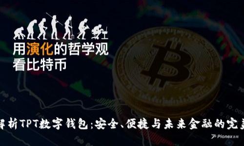 全面解析TPT数字钱包：安全、便捷与未来金融的完美结合